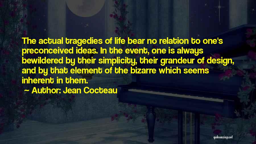 Jean Cocteau Quotes: The Actual Tragedies Of Life Bear No Relation To One's Preconceived Ideas. In The Event, One Is Always Bewildered By