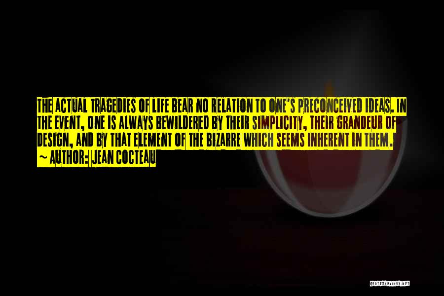 Jean Cocteau Quotes: The Actual Tragedies Of Life Bear No Relation To One's Preconceived Ideas. In The Event, One Is Always Bewildered By