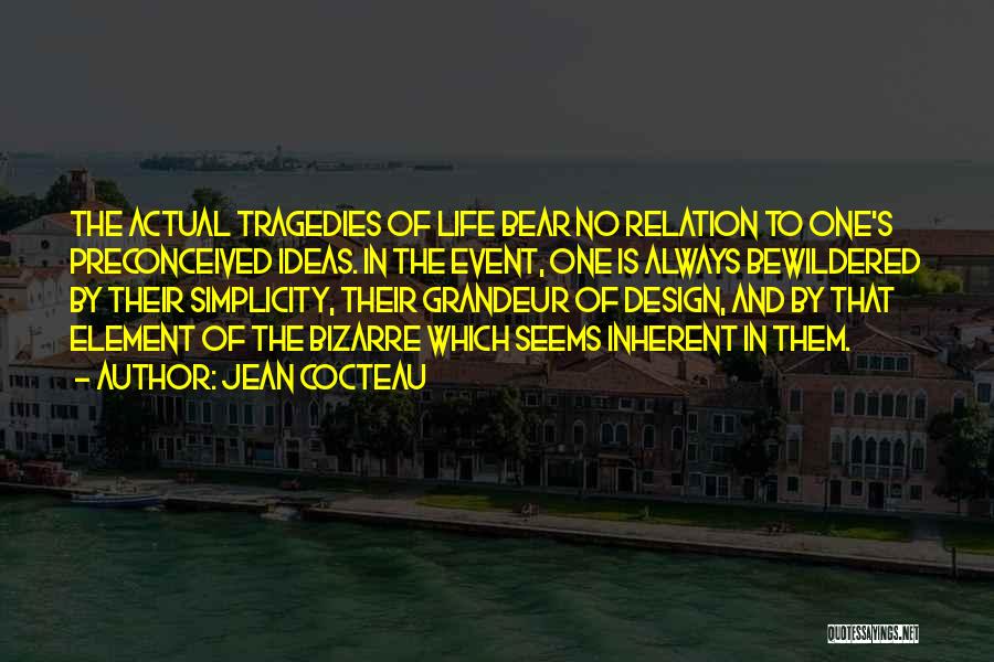 Jean Cocteau Quotes: The Actual Tragedies Of Life Bear No Relation To One's Preconceived Ideas. In The Event, One Is Always Bewildered By