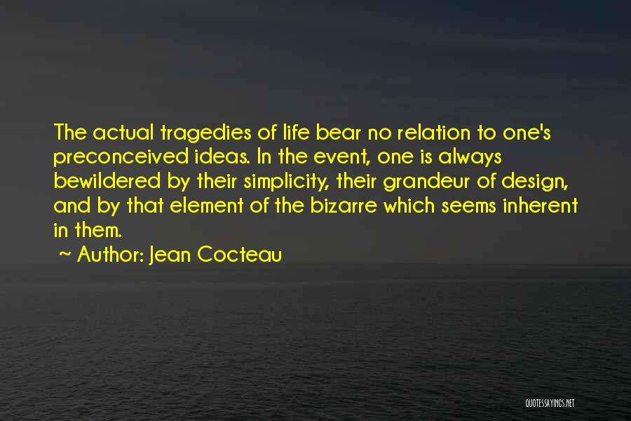 Jean Cocteau Quotes: The Actual Tragedies Of Life Bear No Relation To One's Preconceived Ideas. In The Event, One Is Always Bewildered By