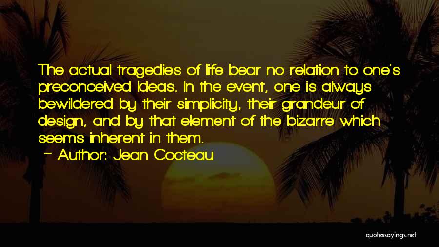 Jean Cocteau Quotes: The Actual Tragedies Of Life Bear No Relation To One's Preconceived Ideas. In The Event, One Is Always Bewildered By
