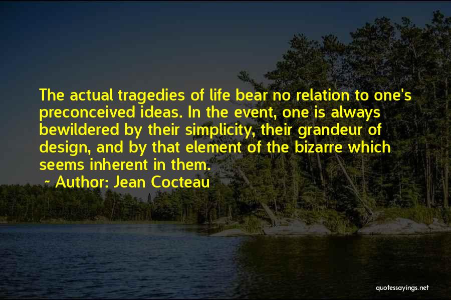 Jean Cocteau Quotes: The Actual Tragedies Of Life Bear No Relation To One's Preconceived Ideas. In The Event, One Is Always Bewildered By