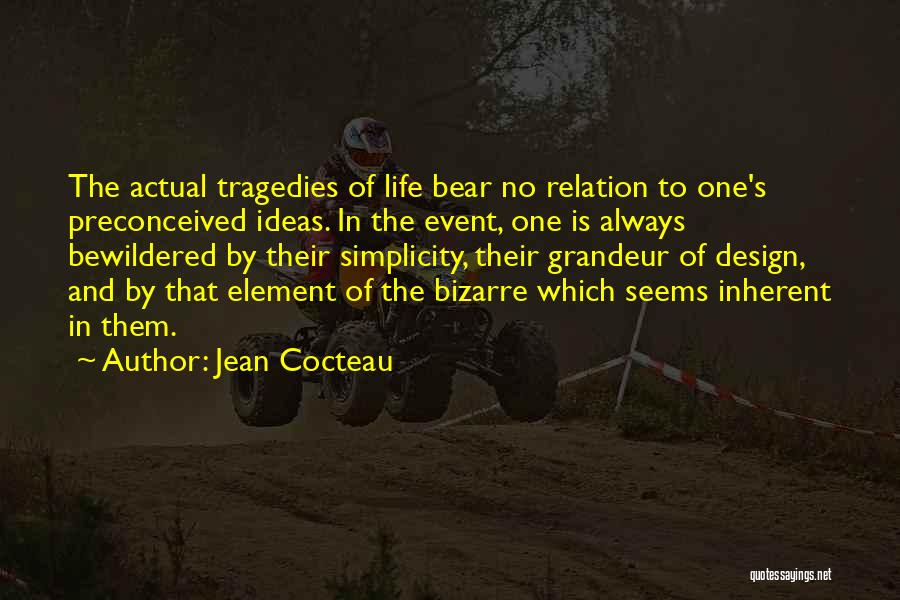 Jean Cocteau Quotes: The Actual Tragedies Of Life Bear No Relation To One's Preconceived Ideas. In The Event, One Is Always Bewildered By