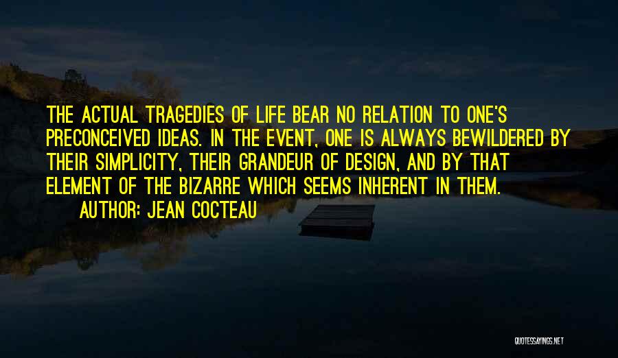 Jean Cocteau Quotes: The Actual Tragedies Of Life Bear No Relation To One's Preconceived Ideas. In The Event, One Is Always Bewildered By