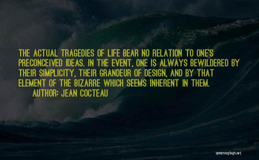 Jean Cocteau Quotes: The Actual Tragedies Of Life Bear No Relation To One's Preconceived Ideas. In The Event, One Is Always Bewildered By