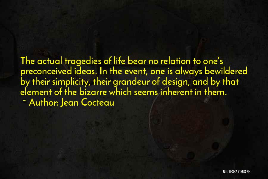 Jean Cocteau Quotes: The Actual Tragedies Of Life Bear No Relation To One's Preconceived Ideas. In The Event, One Is Always Bewildered By