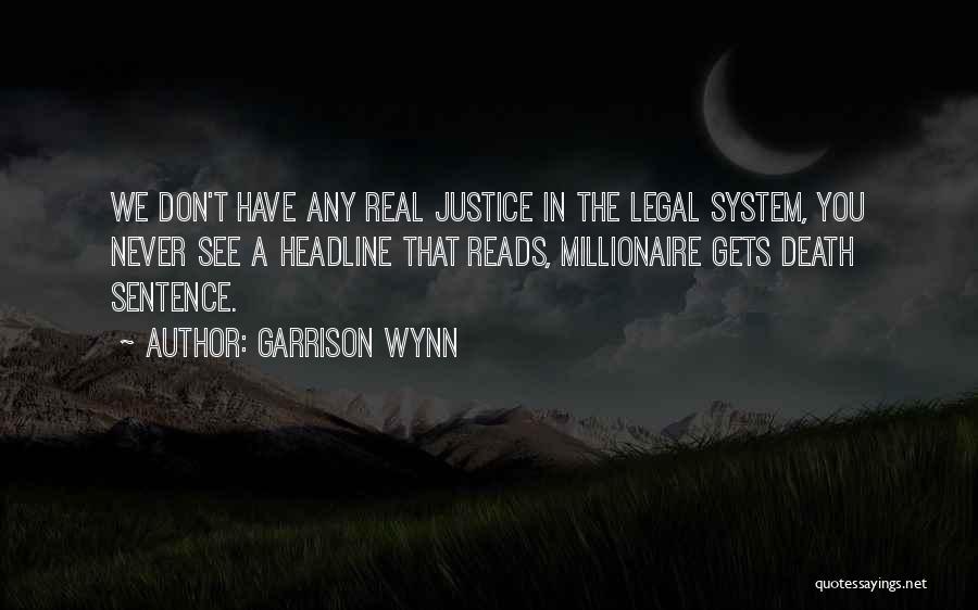 Garrison Wynn Quotes: We Don't Have Any Real Justice In The Legal System, You Never See A Headline That Reads, Millionaire Gets Death