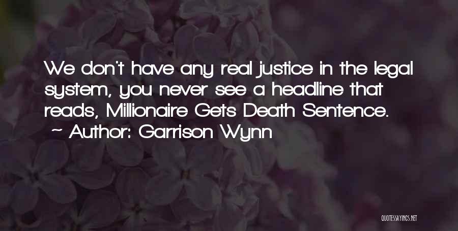 Garrison Wynn Quotes: We Don't Have Any Real Justice In The Legal System, You Never See A Headline That Reads, Millionaire Gets Death