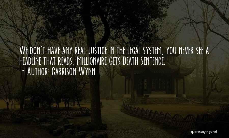 Garrison Wynn Quotes: We Don't Have Any Real Justice In The Legal System, You Never See A Headline That Reads, Millionaire Gets Death
