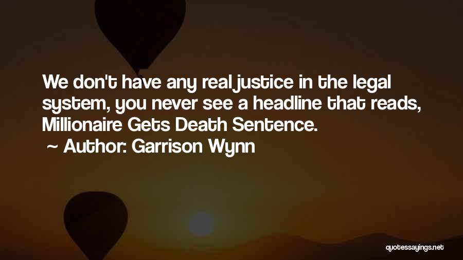 Garrison Wynn Quotes: We Don't Have Any Real Justice In The Legal System, You Never See A Headline That Reads, Millionaire Gets Death