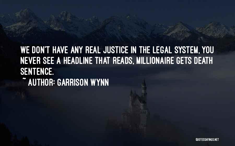 Garrison Wynn Quotes: We Don't Have Any Real Justice In The Legal System, You Never See A Headline That Reads, Millionaire Gets Death