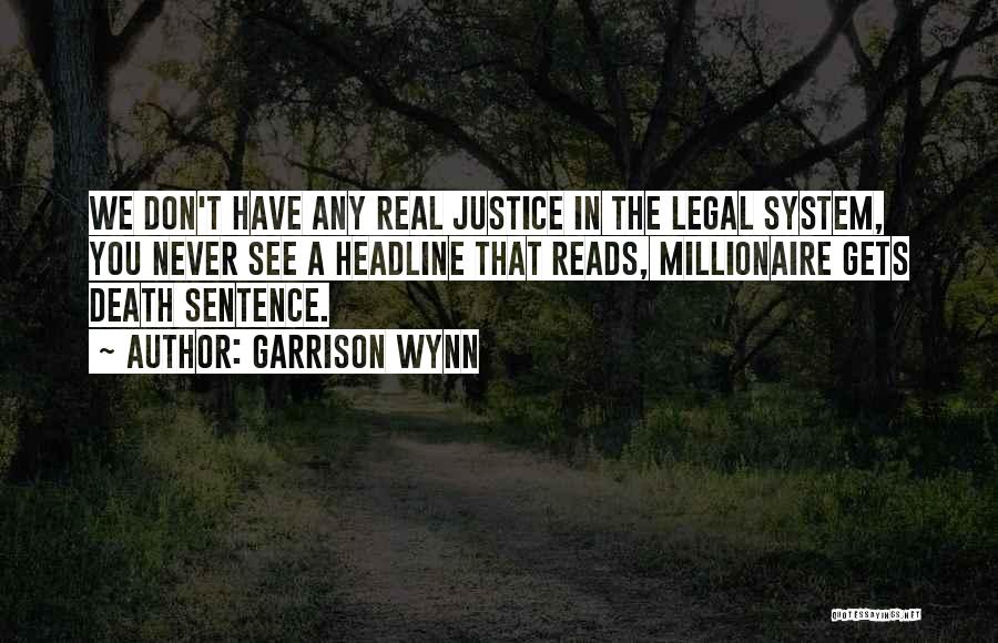 Garrison Wynn Quotes: We Don't Have Any Real Justice In The Legal System, You Never See A Headline That Reads, Millionaire Gets Death