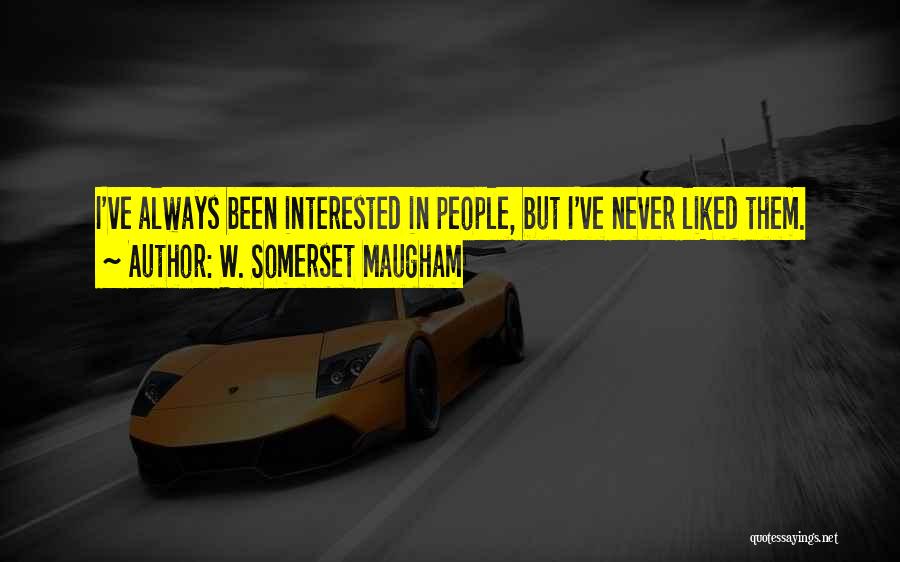 W. Somerset Maugham Quotes: I've Always Been Interested In People, But I've Never Liked Them.