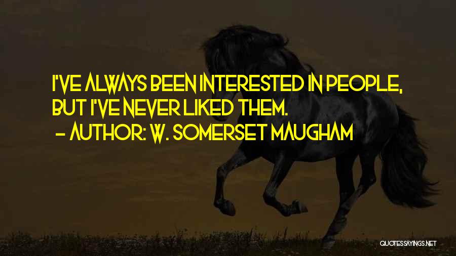 W. Somerset Maugham Quotes: I've Always Been Interested In People, But I've Never Liked Them.