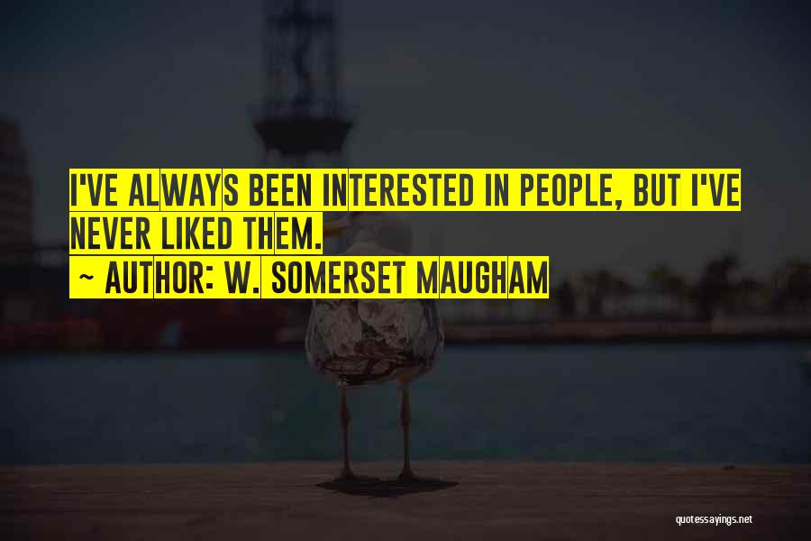 W. Somerset Maugham Quotes: I've Always Been Interested In People, But I've Never Liked Them.