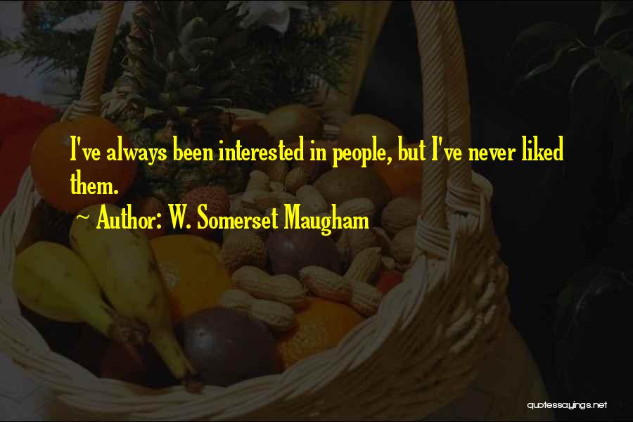 W. Somerset Maugham Quotes: I've Always Been Interested In People, But I've Never Liked Them.