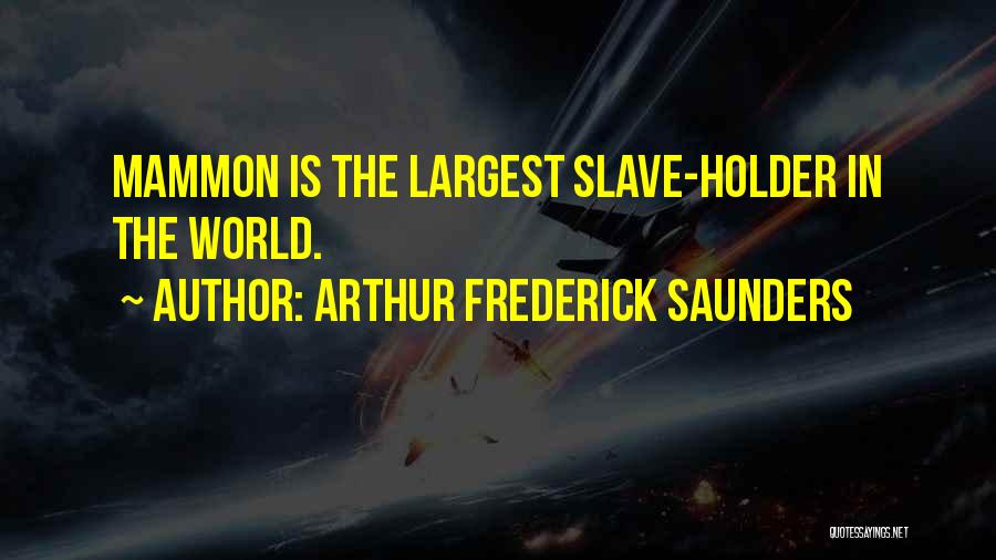 Arthur Frederick Saunders Quotes: Mammon Is The Largest Slave-holder In The World.