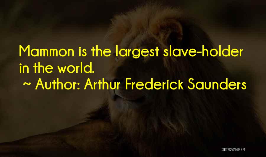 Arthur Frederick Saunders Quotes: Mammon Is The Largest Slave-holder In The World.