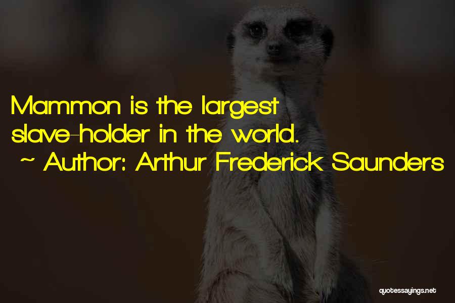 Arthur Frederick Saunders Quotes: Mammon Is The Largest Slave-holder In The World.