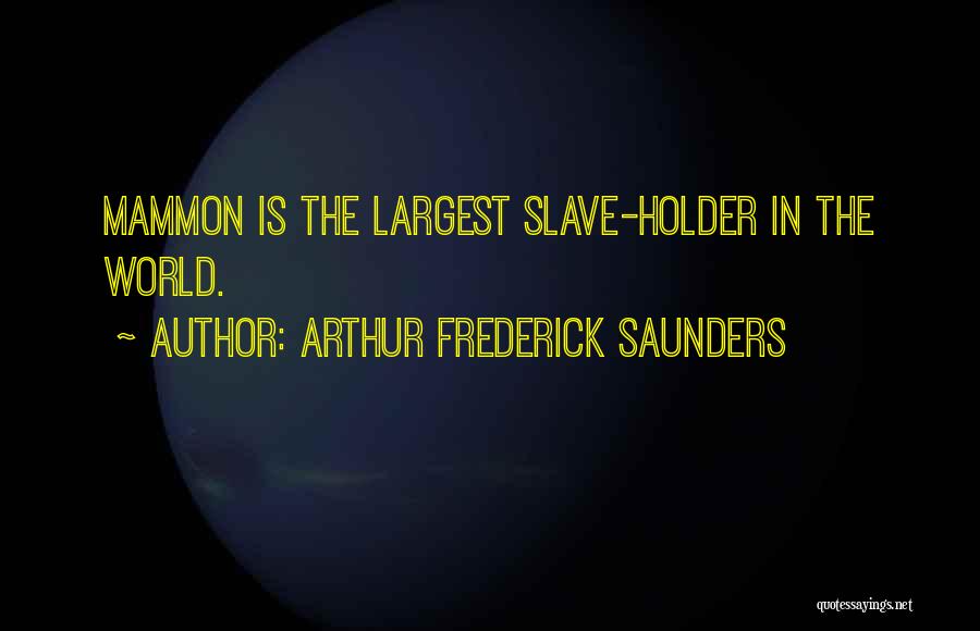 Arthur Frederick Saunders Quotes: Mammon Is The Largest Slave-holder In The World.