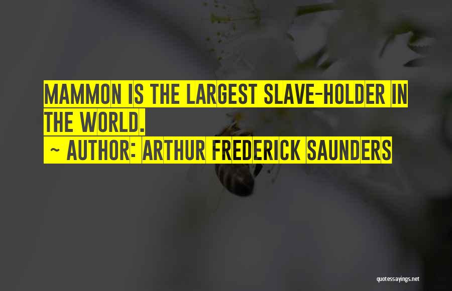 Arthur Frederick Saunders Quotes: Mammon Is The Largest Slave-holder In The World.