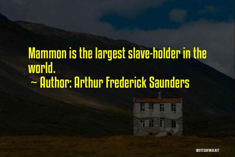 Arthur Frederick Saunders Quotes: Mammon Is The Largest Slave-holder In The World.