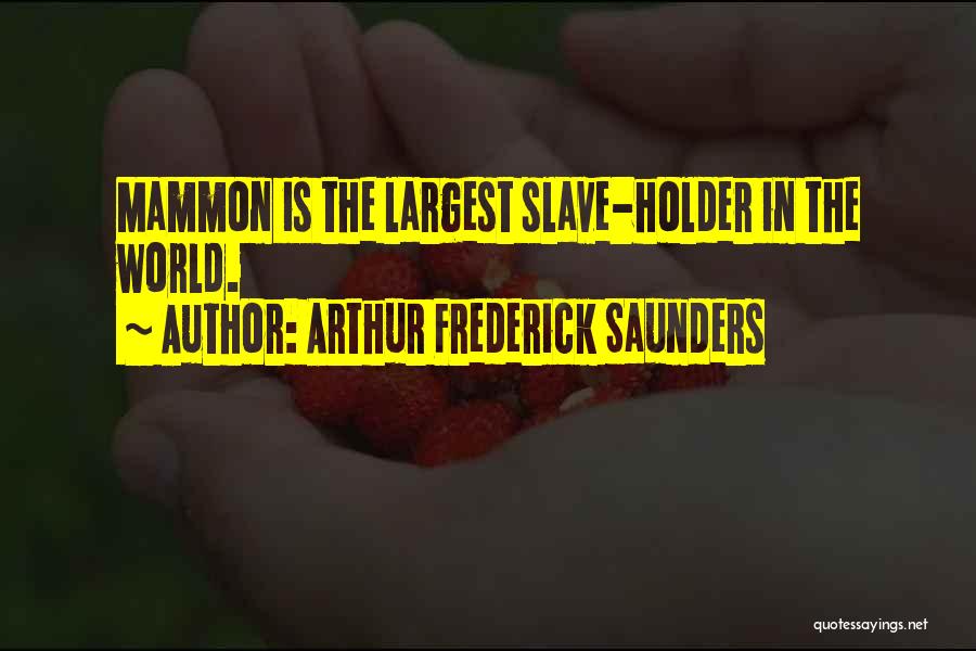 Arthur Frederick Saunders Quotes: Mammon Is The Largest Slave-holder In The World.