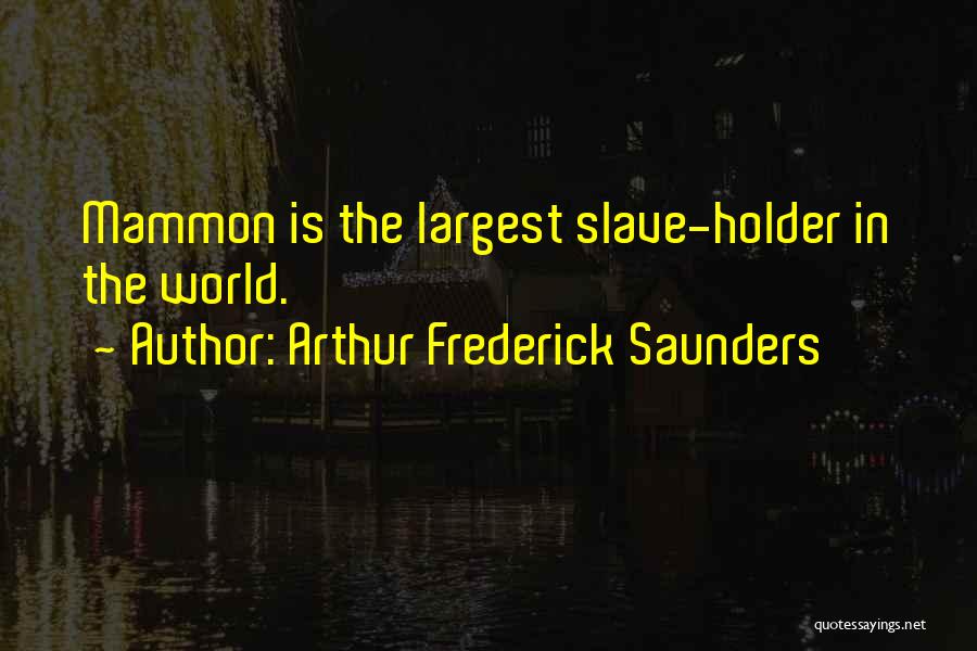 Arthur Frederick Saunders Quotes: Mammon Is The Largest Slave-holder In The World.