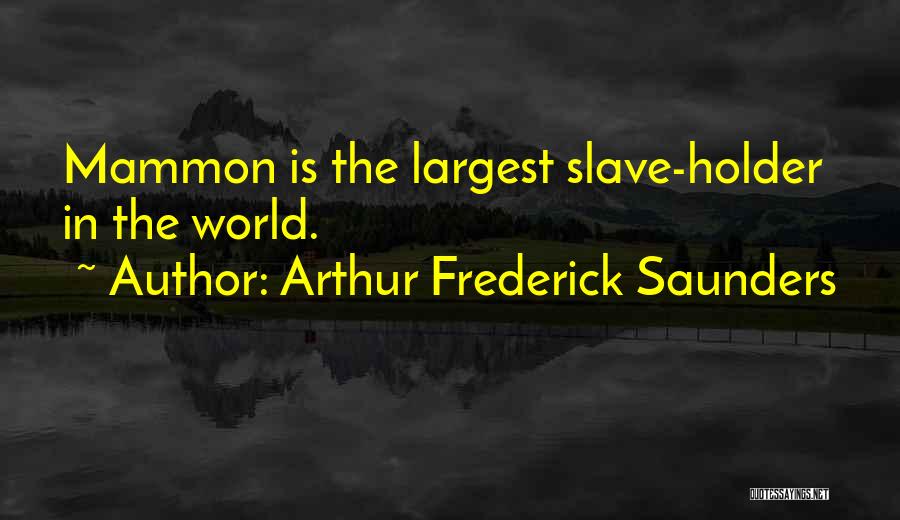 Arthur Frederick Saunders Quotes: Mammon Is The Largest Slave-holder In The World.