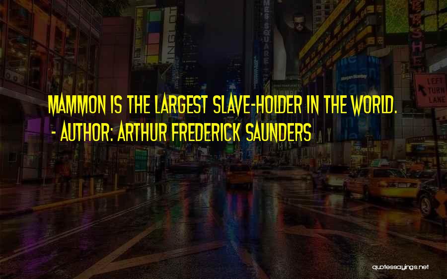 Arthur Frederick Saunders Quotes: Mammon Is The Largest Slave-holder In The World.