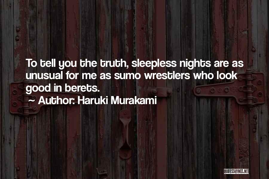 Haruki Murakami Quotes: To Tell You The Truth, Sleepless Nights Are As Unusual For Me As Sumo Wrestlers Who Look Good In Berets.