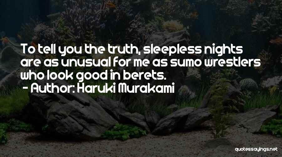 Haruki Murakami Quotes: To Tell You The Truth, Sleepless Nights Are As Unusual For Me As Sumo Wrestlers Who Look Good In Berets.