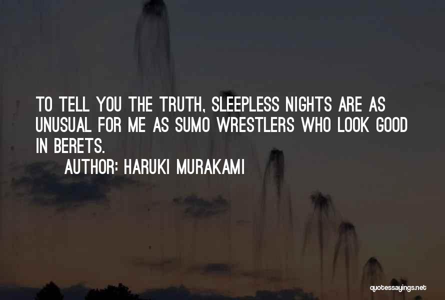 Haruki Murakami Quotes: To Tell You The Truth, Sleepless Nights Are As Unusual For Me As Sumo Wrestlers Who Look Good In Berets.