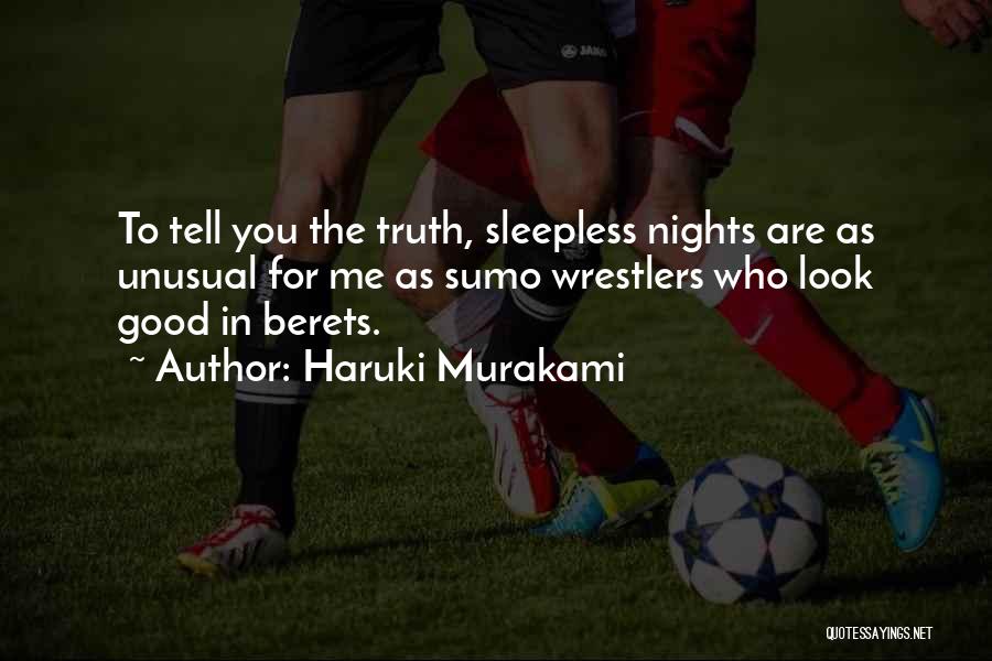 Haruki Murakami Quotes: To Tell You The Truth, Sleepless Nights Are As Unusual For Me As Sumo Wrestlers Who Look Good In Berets.