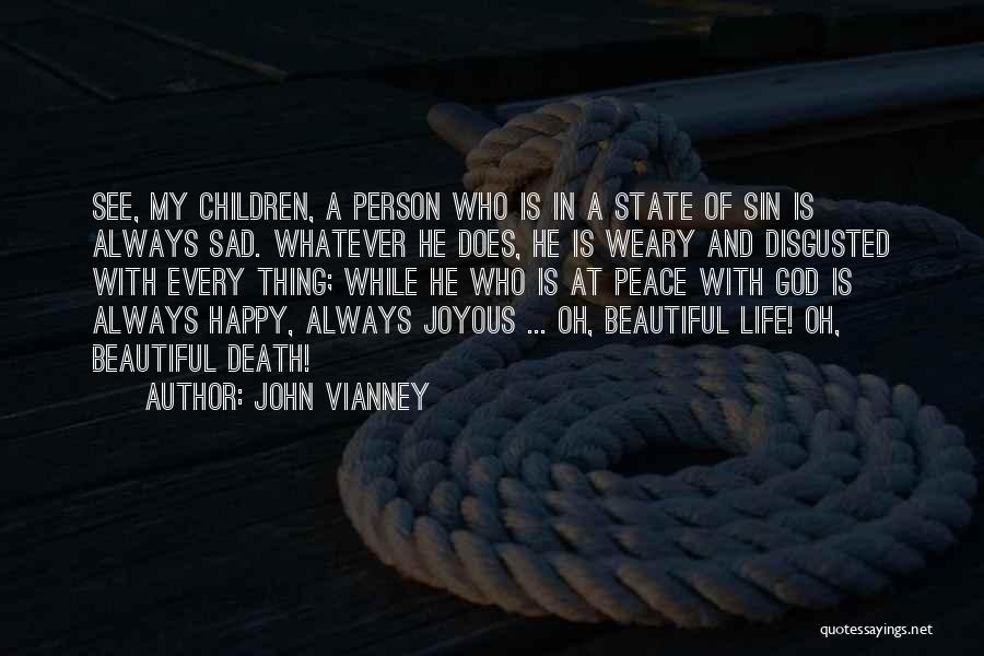 John Vianney Quotes: See, My Children, A Person Who Is In A State Of Sin Is Always Sad. Whatever He Does, He Is