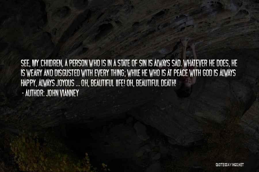 John Vianney Quotes: See, My Children, A Person Who Is In A State Of Sin Is Always Sad. Whatever He Does, He Is