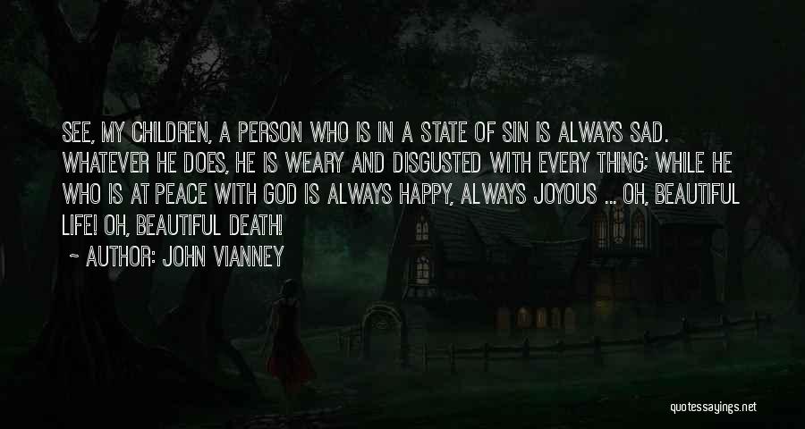 John Vianney Quotes: See, My Children, A Person Who Is In A State Of Sin Is Always Sad. Whatever He Does, He Is