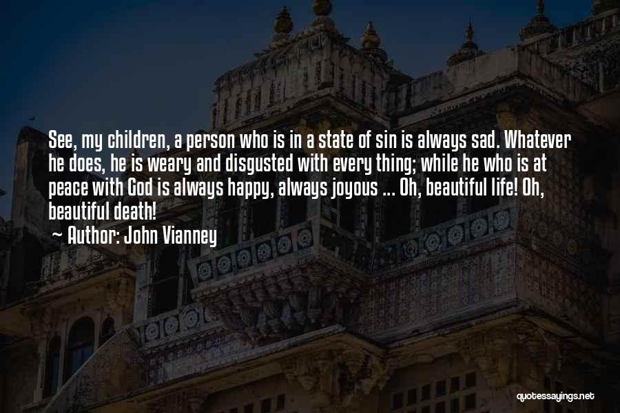 John Vianney Quotes: See, My Children, A Person Who Is In A State Of Sin Is Always Sad. Whatever He Does, He Is