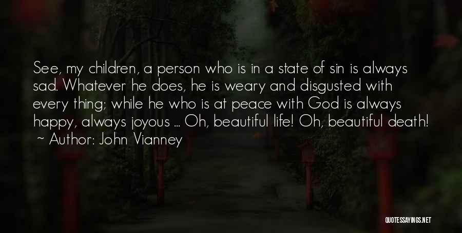 John Vianney Quotes: See, My Children, A Person Who Is In A State Of Sin Is Always Sad. Whatever He Does, He Is