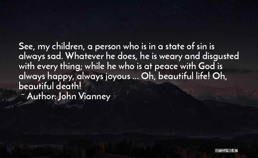 John Vianney Quotes: See, My Children, A Person Who Is In A State Of Sin Is Always Sad. Whatever He Does, He Is