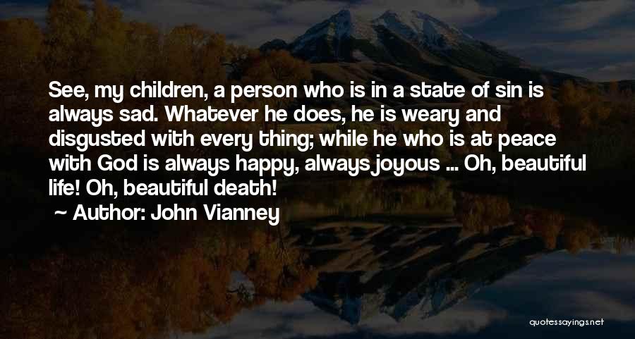 John Vianney Quotes: See, My Children, A Person Who Is In A State Of Sin Is Always Sad. Whatever He Does, He Is