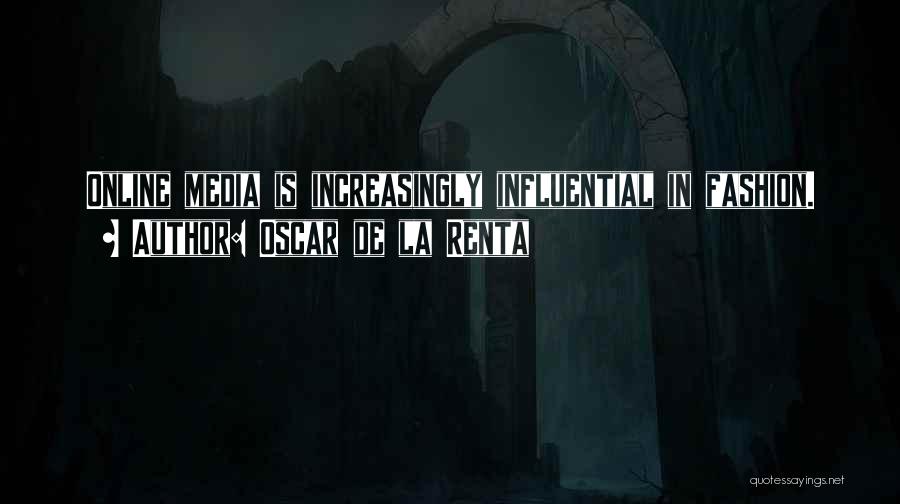 Oscar De La Renta Quotes: Online Media Is Increasingly Influential In Fashion.