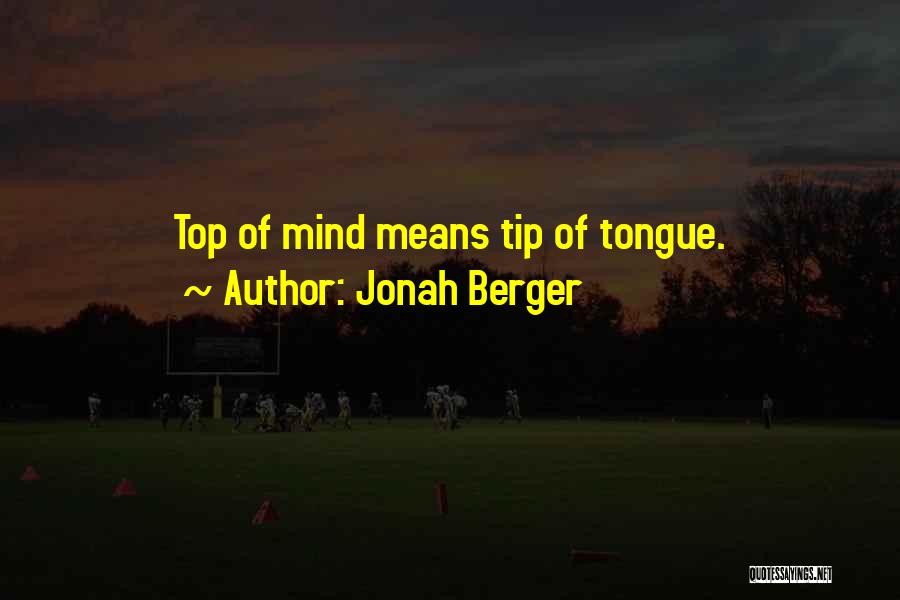 Jonah Berger Quotes: Top Of Mind Means Tip Of Tongue.