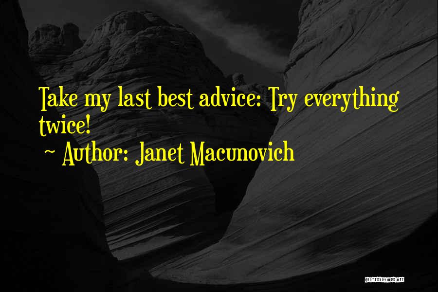 Janet Macunovich Quotes: Take My Last Best Advice: Try Everything Twice!