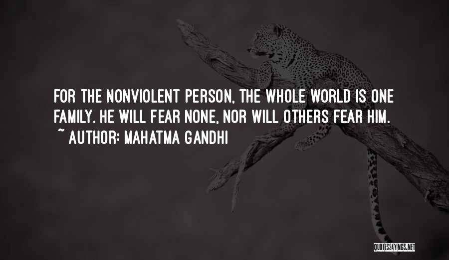 Mahatma Gandhi Quotes: For The Nonviolent Person, The Whole World Is One Family. He Will Fear None, Nor Will Others Fear Him.
