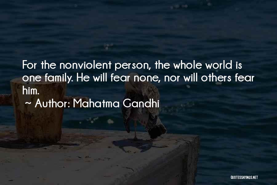 Mahatma Gandhi Quotes: For The Nonviolent Person, The Whole World Is One Family. He Will Fear None, Nor Will Others Fear Him.