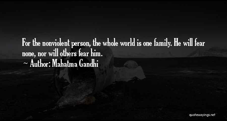 Mahatma Gandhi Quotes: For The Nonviolent Person, The Whole World Is One Family. He Will Fear None, Nor Will Others Fear Him.