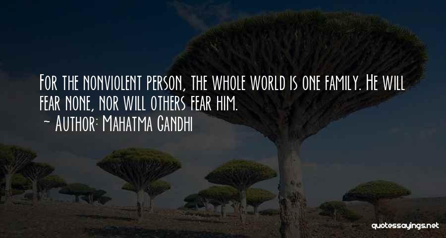 Mahatma Gandhi Quotes: For The Nonviolent Person, The Whole World Is One Family. He Will Fear None, Nor Will Others Fear Him.