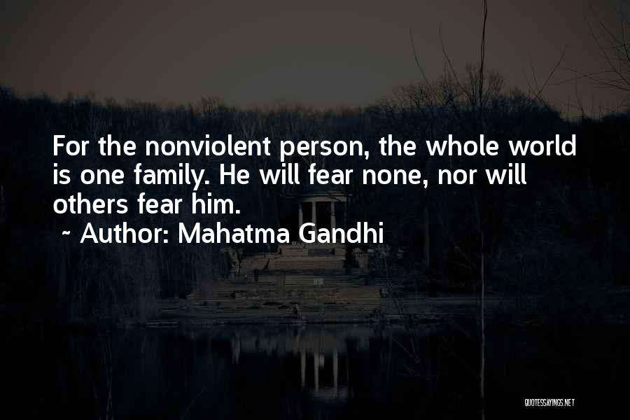Mahatma Gandhi Quotes: For The Nonviolent Person, The Whole World Is One Family. He Will Fear None, Nor Will Others Fear Him.