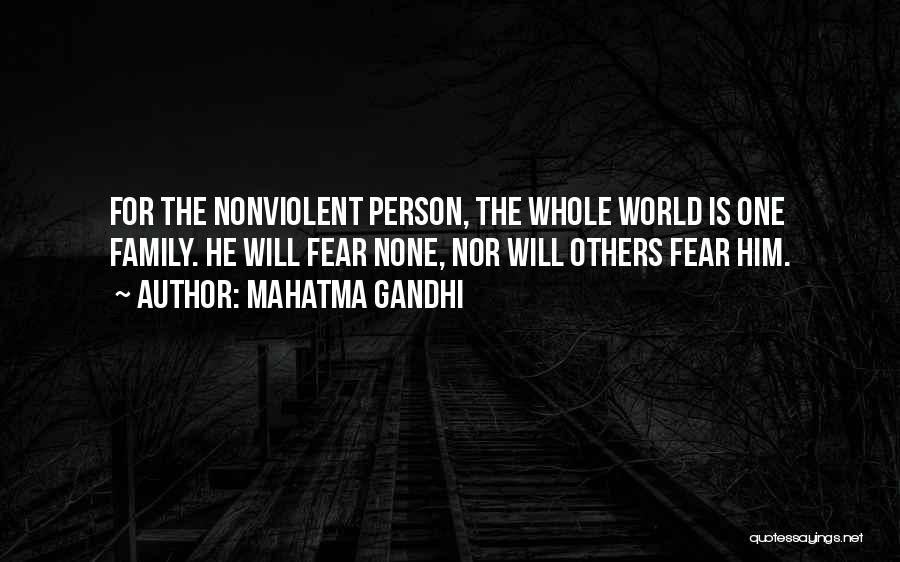 Mahatma Gandhi Quotes: For The Nonviolent Person, The Whole World Is One Family. He Will Fear None, Nor Will Others Fear Him.
